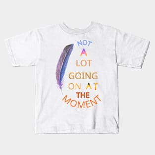 not a lot coing on at the moment Kids T-Shirt